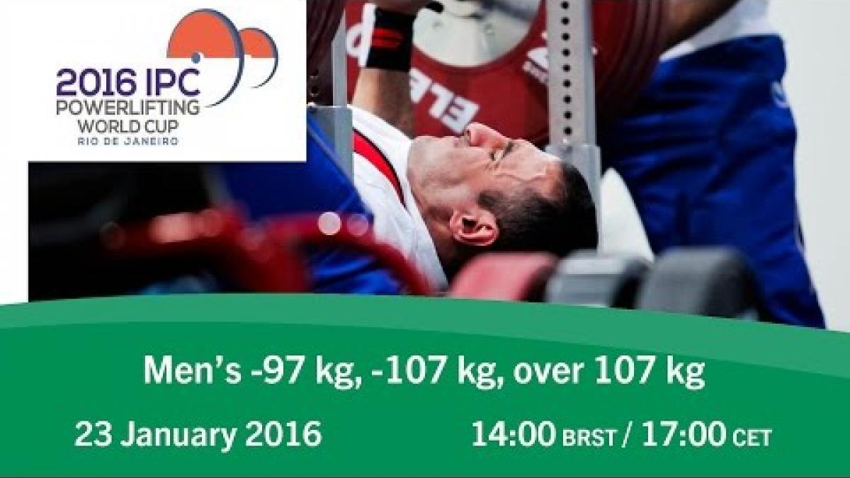 Men's -97 kg, -107 kg, over 107 kg | 2016 IPC Powerlifting World Cup Rio de Janeiro