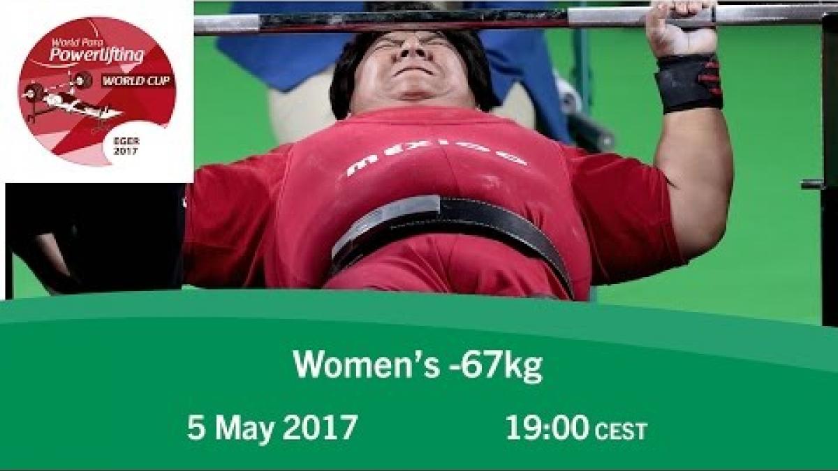 Women's -67kg | 2017 World Para Powerlifting World Cup | Eger